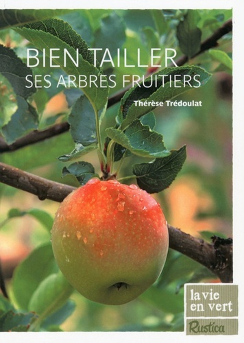 Thérèse Trédoulat - Bien tailler ses arbres fruitiers.