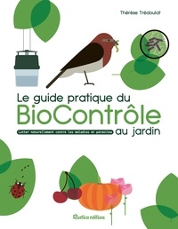 Thérèse Trédoulat - Le guide pratique du BioContrôle au jardin - Lutter naturellement contre les maladies et parisites.