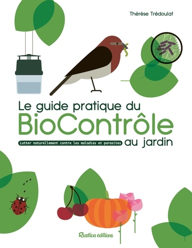 Le guide pratique du BioContrôle au jardin. Lutter naturellement contre les maladies et parisites