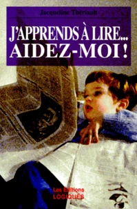 J'Apprends A Lire... Aidez-Moi ! Comment L'Enfant S'Apprend A Lire Et A Ecrire