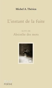 L'instant de la fuite : suivi de absinthe des mots