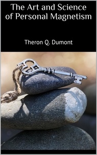 Theron Q. Dumont - The Art and Science of Personal Magnetism.