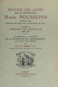 Recueil des Actes de la vénérable Marie Poussepin (1653-1744), fondatrice des Sœurs de la Présentation de Tours (2). Période de Sainville (1696-1744)