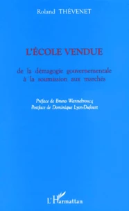 L'Ecole Vendue. De La Demagogie Gouvernementale A La Soumission Aux Marches