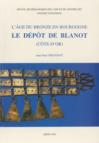 L’Âge du Bronze en Bourgogne. Le dépôt de Blanot (Côte-d’Or)