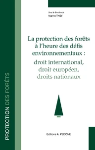 La protection des forêts à l'heure des défis environnementaux : droit international, droit européen et droits nationaux