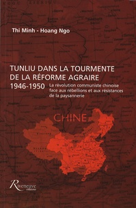 Thi Minh-Hoang Ngo - Tunliu dans la tourmente de la réforme agraire, 1946-1950 - La révolution communiste chinoise face aux rébellions et aux résistances de la paysannerie.