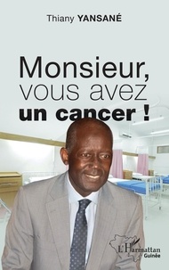 Thiany Yansané - Monsieur, vous avez un cancer !.