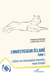 Thibaud Amrane et Bastien Colet - L'investisseur éclairé - Tome 1, Cultiver son émancipation financière, mode d'emploi.