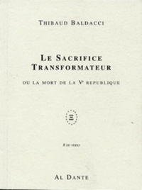 Thibaud Baldacci - Le Sacrifice Transformateur Ou La Mort De La Veme Republique. Un Bon Negociateur Travaille Avant D'Avoir L'Ordre.