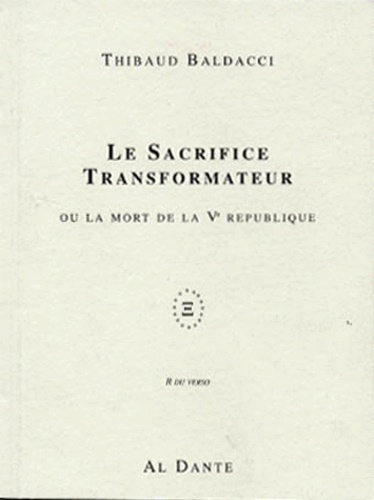 Thibaud Baldacci - Le Sacrifice Transformateur Ou La Mort De La Veme Republique. Un Bon Negociateur Travaille Avant D'Avoir L'Ordre.