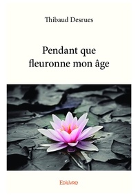 Meilleur ebooks gratuits télécharger pdf Pendant que fleuronne mon age 9782414365463 FB2 par Thibaud Desrues