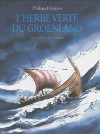 Thibaud Guyon - L'herbe verte du Groenland - Les Vikings au Xe siècle.