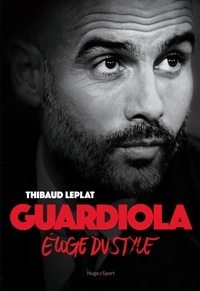 Thibaud Leplat - Guardiola Eloge du style.