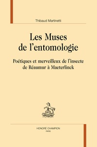 Thibaud Martinetti - Les Muses de l’entomologie - Poétiques et merveilleux de l’insecte de Réaumur à Maeterlinck.