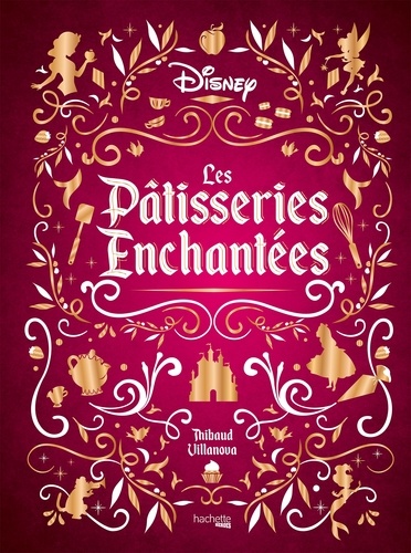 Thibaud Villanova - Les pâtisseries enchantées - Les recettes inspirées de l'univers Disney.