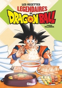 Télécharger le livre en ligne Les recettes légendaires de Dragon Ball par Thibaud Villanova