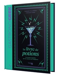 Thibaud Villanova et Stéphanie Simbo - Petit Gastronogeek - Le livre de potions.