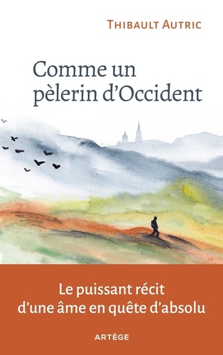 Comme un pèlerin d'Occident. Le puissant récit d'une âme en quête d'absolu