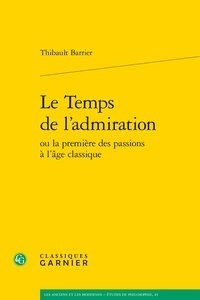 Téléchargements gratuits ebook Le temps de l'admiration ou la première des passions a l'âge classique par Thibault Barrier