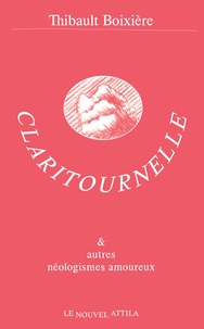 Thibault Boixière - Claritournelle & autres néologismes amoureux.