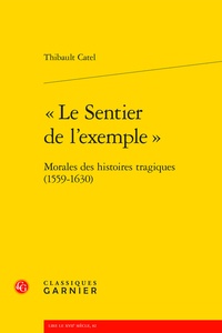 Thibault Catel - "Le Sentier de l'exemple" - Morales des histoires tragiques (1559-1630).