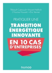 Thibault Cuenoud et Vincent Helfrich - Pratiquer une transition énergétique innovante en 10 cas d'entreprise.