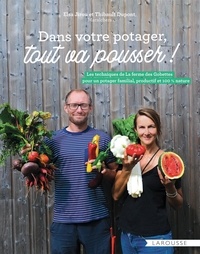 Thibault Dupont et Elsa Jirou - Dans votre potager, tout va pousser ! - Les techniques de La ferme des Gobettes pour un potager familial, productif et 100% nature.