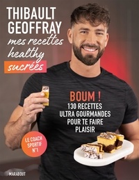 Thibault Geoffray - Mes recettes healthy sucrées - Boum ! 130 recettes ultra gourmandes pour te faire plaisir.