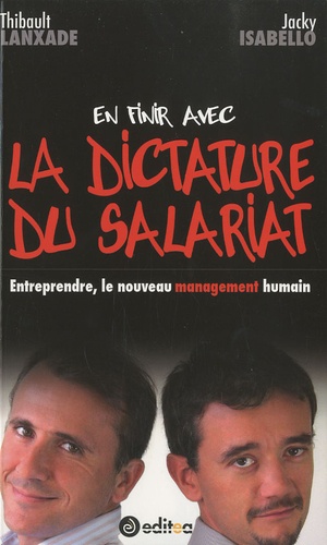 Thibault Lanxade et Jacky Isabello - En finir avec la dictature du salariat - Entreprendre, le nouveau management humain.