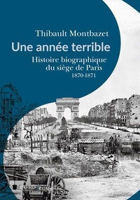 Thibault Montbazet - Une année terrible - Histoire biographique du siège de Paris 1870-1871.