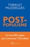 Thibault Muzergues - Postpopulisme - La nouvelle vague qui va secouer l’Occident.