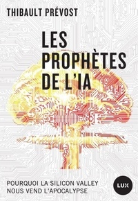 Les prophètes de l'IA - Pourquoi la Silicon Valley nous vend l’apocalypse