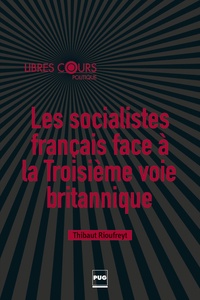 Thibault Rioufreyt - Les socialistes français face à la Troisième voie britannique - Vers un social-libéralisme à la française (1997-2015).