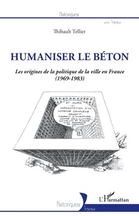 Thibault Tellier - Humaniser le béton - Les origines de la politique de la ville en France (1969-1983).