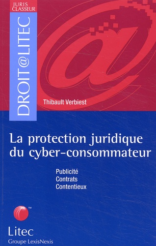 Thibault Verbiest - La protection juridique du cyber-consommateur - Publicité, Contrats, Contentieux.
