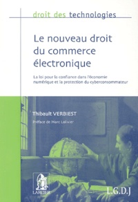 Thibault Verbiest - Le nouveau droit du commerce électronique - La loi pour la confiance dans l'économie numérique et la protection du cyberconsommateur.