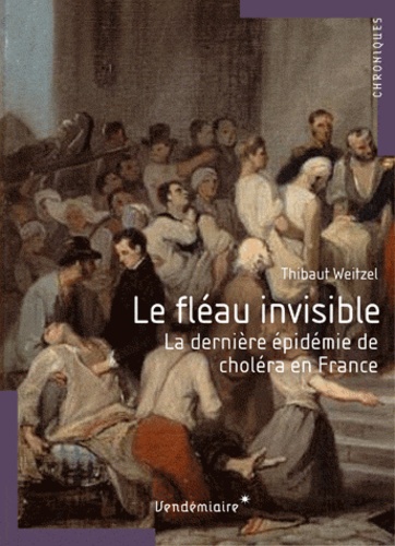Thibault Weitzel - Le fléau invisible - La dernière épidémie de choléra en France.
