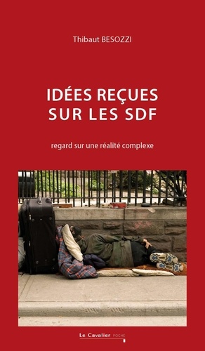 Idées reçues sur les SDF. Regard sur une réalité complexe 2e édition revue et augmentée