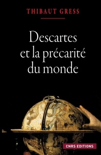 Thibaut Gress - Descartes et la précarité du monde - Essai sur les ontologies cartésiennes.