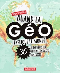 Thibaut Sardier - Quand la géo explique le monde - 40 phénomènes que vous ne connaissez pas encore.