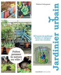 Thibaut Schepman - Jardinier urbain - 50 leçons de jardinage faciles et ludiques pour les citadins.