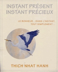  Thich Nhat Hanh - Instant présent instant précieux - Le bonheur... dans l'instant, tout simplement....