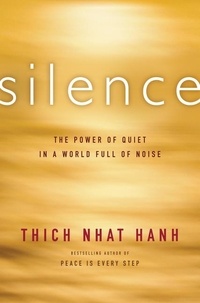 Thich Nhat Hanh - Silence: The Power of Quiet in a World Full of Noise.
