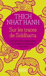 Sur Les Traces De Siddhartha. Decouvrir Les Enseignements Du Bouddha En Cheminant A Ses Cotes