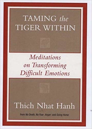 Thich Nhat Hanh - Taming the Tiger Within - Meditations on Transforming Difficult Emotions.