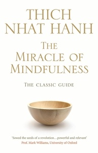 Thich Nhat Hanh - The Miracle Of Mindfulness - The Classic Guide to Meditation by the World's Most Revered Master.