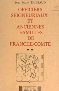 Officiers seigneuriaux et anciennes familles de Franche-Comté (2). Seigneuries de Châtelneuf-en-Vennes, Clerval, Lièvremont, Montbenoît, Morteau, Neufchâtel, Réaumont et Vennes