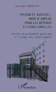 Prison Et Justice : Mode D'Emploi Pour Les Detenus Et Leurs Familles. Petite Encyclopedie Pratique A L'Usage Des Justiciables