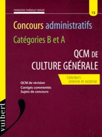 Concours Administratifs Categories B Et A : Qcm De Culture Generale. Concours Interne Et Externe, Qcm De Revision, Corriges Commentes Et Sujets De Concours